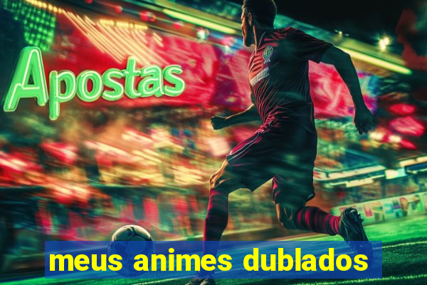 meus animes dublados